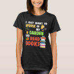 I Just Want To Work In My Garden And Read Books Re T-Shirt<br><div class="desc">I Just Want To Work In My Garden And Read Books Reading</div>