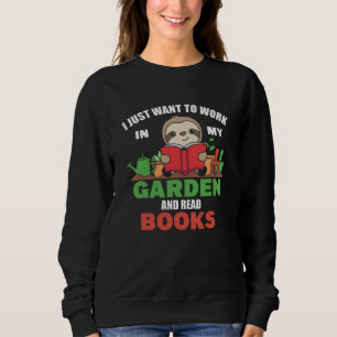 I Just Want To Work In My Garden And Read Books Sweatshirt