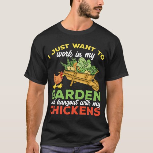I Just Want to Work in My Garden Chicken Gardener  T_Shirt