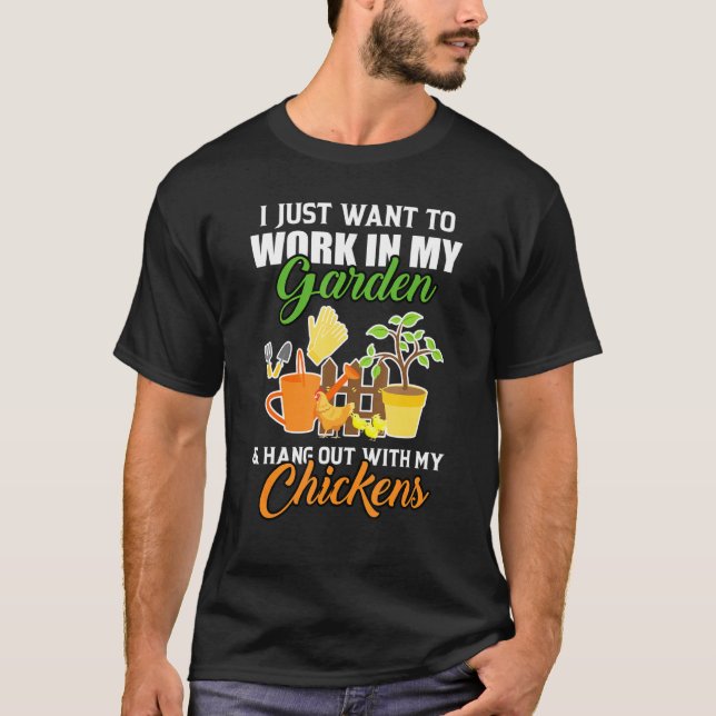 I Just Want To Work In My Garden Chickens T-Shirt (Front)
