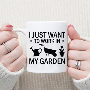 I Just want to work in my Garden / Gardening Lover Mug