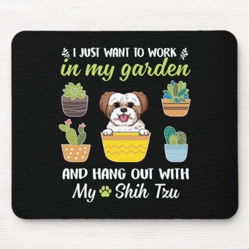 I just want to work in my garden hang out Shih Tzu Mouse Pad