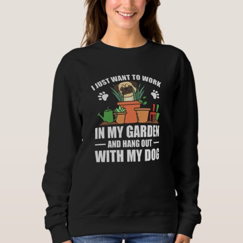 I Just Want To Work In My Garden Hang Out With Dog Sweatshirt