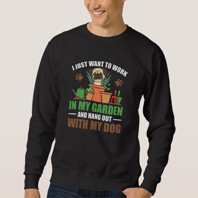 I Just Want To Work In My Garden Hang Out With Dog Sweatshirt (Front)