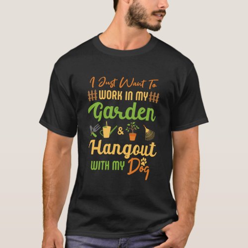 I Just Want To Work In My Garden Hang Out With My  T_Shirt