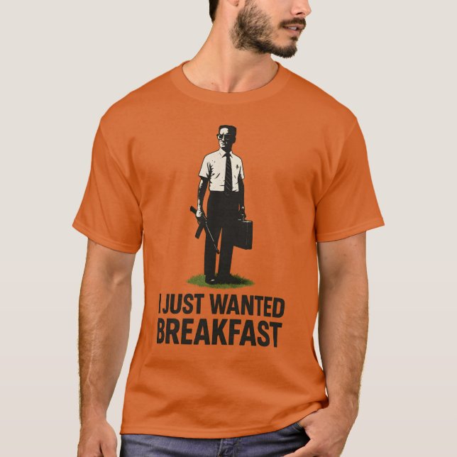I JUST WANTED BREAKFAST T-Shirt (Front)