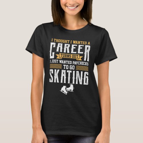 I Just Wanted Paychecks To Go Figure Skating Funny T_Shirt