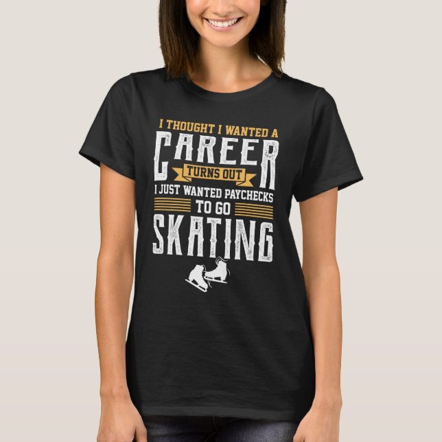 I Just Wanted Paychecks To Go Figure Skating Funny T-Shirt (Front)