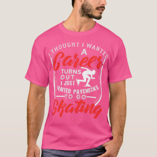 I Just Wanted Paychecks To Go Speed Ice Skating 1 T-Shirt