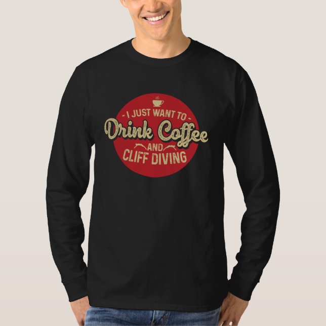 I Just Wanted To Drink Coffee And Cliff Diving Tom T-Shirt (Front)