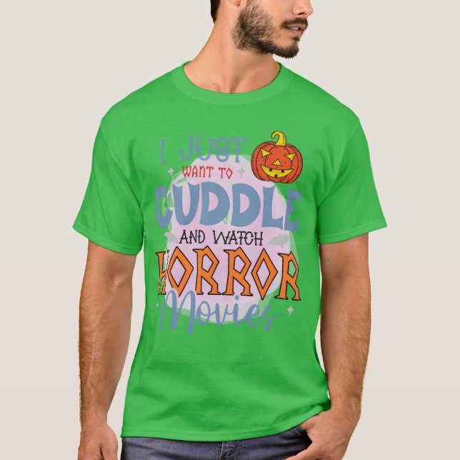 I Just Wanto Cuddle And Watch Horror Movies funny T-Shirt (Front)