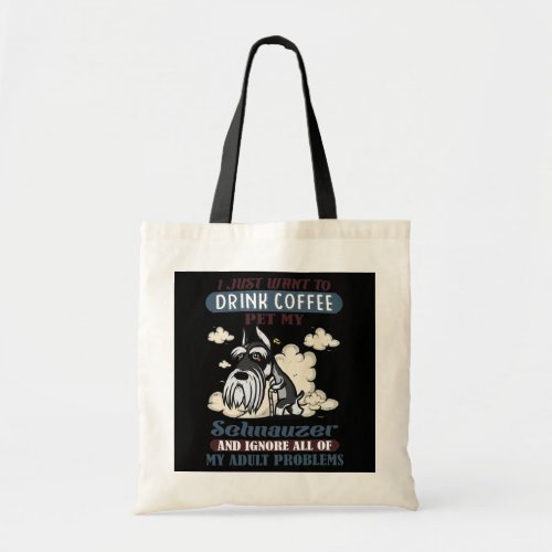 I Just WantTo Drink Coffee My Schnauzer Ignore My Tote Bag