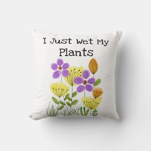 I Just Wet My Plants _ Flower Garden Throw Pillow