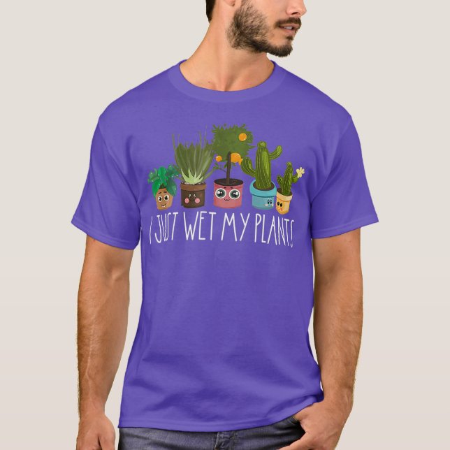 I Just Wet My Plants Flowers Gardener Planter T-Shirt (Front)