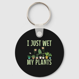 I Just Wet My Plants For A Funny Gardening Novelty Keychain