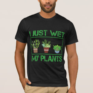I Just Wet My Plants Funny Gardening Farmer T-Shirt