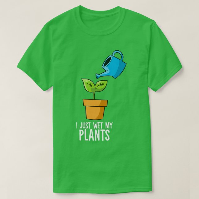I Just Wet My Plants Funny Gardening Gift  (2)  T-Shirt (Design Front)