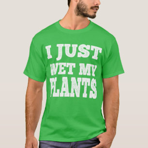 I Just Wet My Plants Funny Gardening Pun  T-Shirt