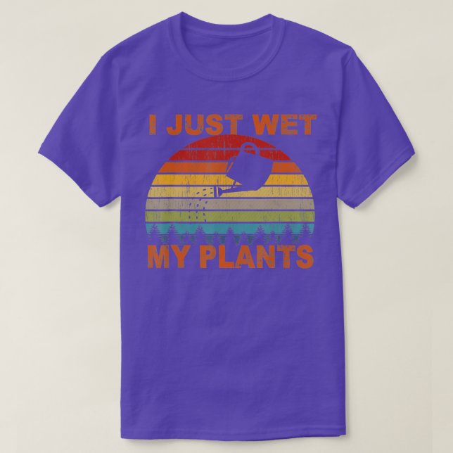 I just Wet My Plants Shirt Gardening TShirt (Design Front)