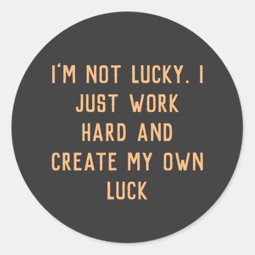 I just work hard and create my own Inspiring word Classic Round Sticker