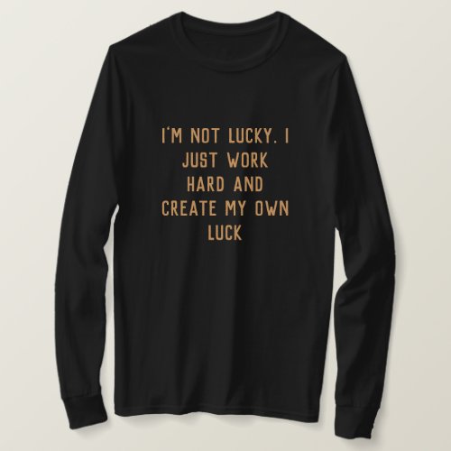 I just work hard and create my own Inspiring word T_Shirt