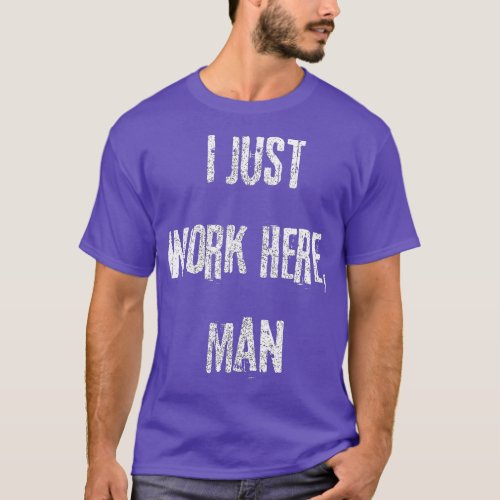 I Just Work Here Funny Rugged Text Design 1 T_Shirt