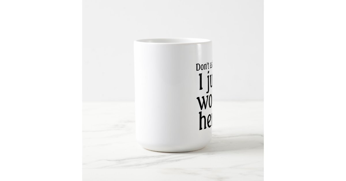 I Just Work Here mug | Zazzle