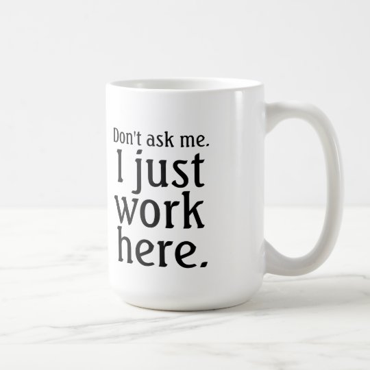 I Just Work Here mug | Zazzle.com