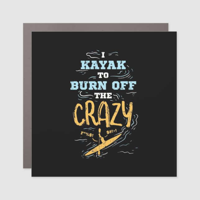 I Kayak To Burn Off The Crazy Car Magnet (Front)