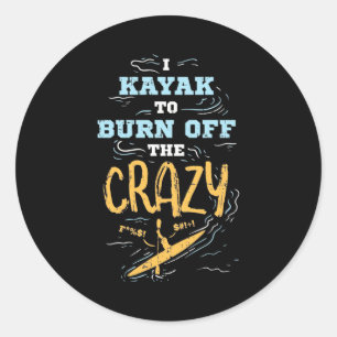I Kayak To Burn Off The Crazy Classic Round Sticker