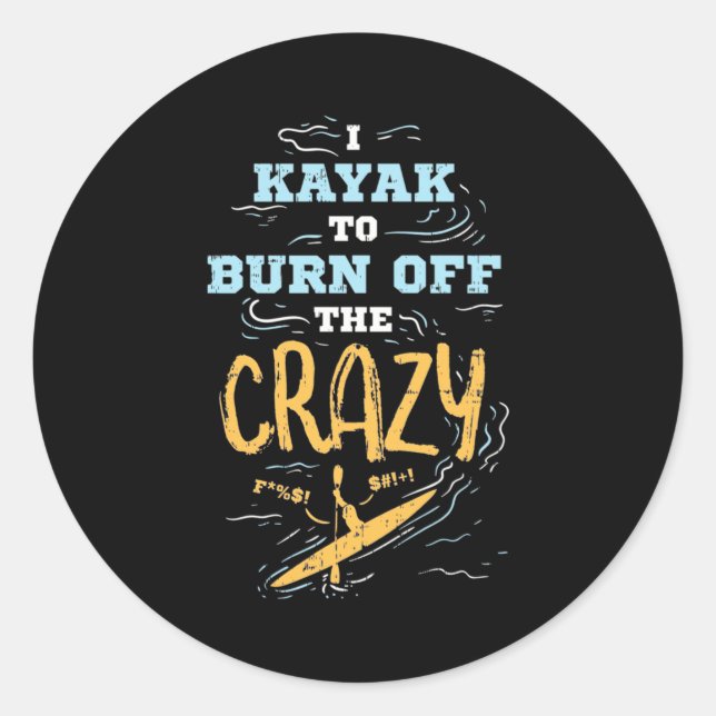 I Kayak To Burn Off The Crazy Classic Round Sticker (Front)