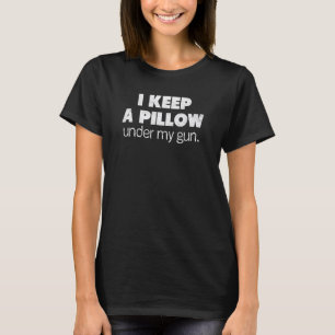 I Keep a Pillow Under My Gun meme T-Shirt