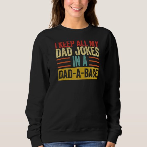 I Keep All My Dad Jokes In A Dad A Base  1 Sweatshirt