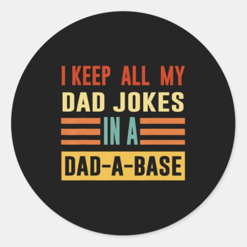 I Keep All My Dad Jokes In A Dad A Base Dad Jokes  Classic Round Sticker