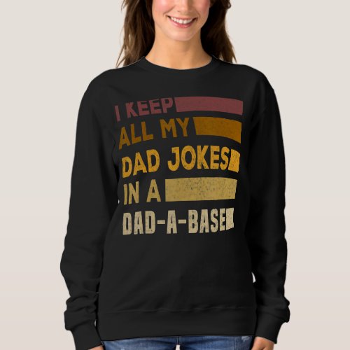 I Keep All My Dad Jokes In A Dad A Base Dad Jokes  Sweatshirt