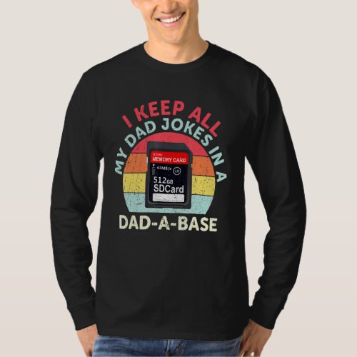 I Keep All My Dad Jokes In A Dad_A_Base Dad Jokes  T_Shirt
