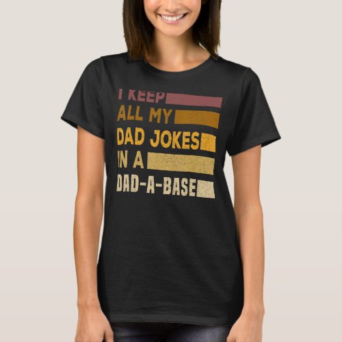 I Keep All My Dad Jokes In A Dad A Base Dad Jokes  T_Shirt