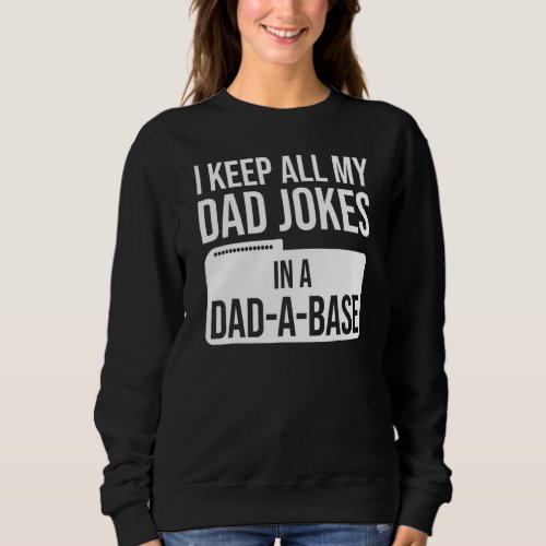 I Keep All My Dad Jokes In A Dad A Base Dad Sweatshirt