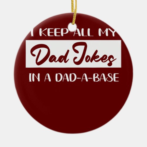 I Keep All My Dad Jokes In A Dad A Base Father Ceramic Ornament