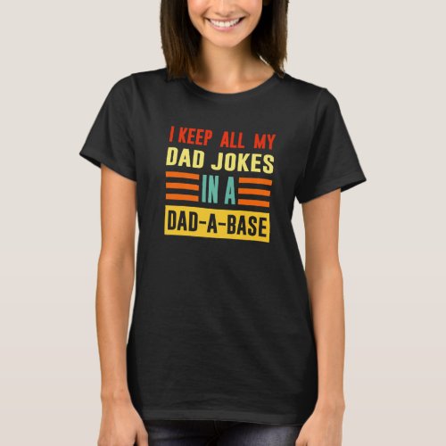 I Keep All My Dad Jokes In A Dad A Base Fathers D T_Shirt