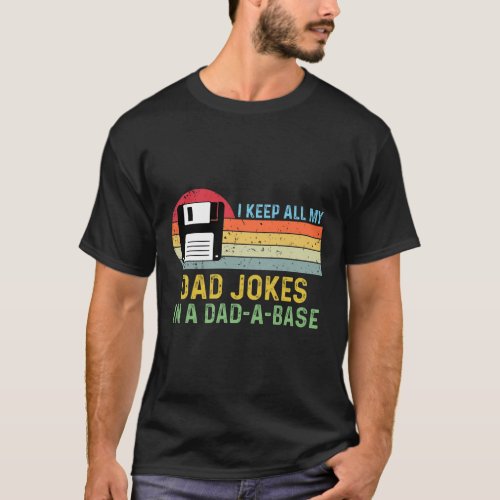 I Keep All My Dad Jokes In A Dad_a_base Fathers Da T_Shirt