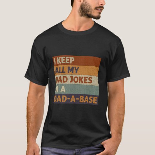 I Keep All My Dad Jokes In A Dad_A_Base Fathers Da T_Shirt