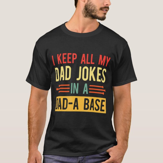 I Keep All My Dad Jokes In A Dad A Base  Father's  T-Shirt (Front)