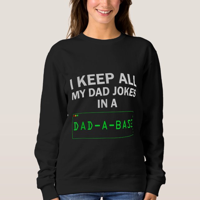 I Keep All My Dad Jokes In A Dad A Base Funny Dad  Sweatshirt (Front)