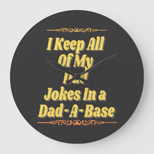 I Keep All My Dad Jokes In A Dad_A_Base Large Clock