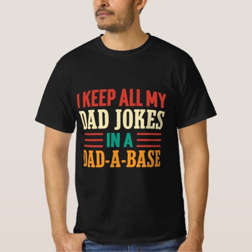 I Keep All My Dad Jokes in a Dad_a_base T_Shirt
