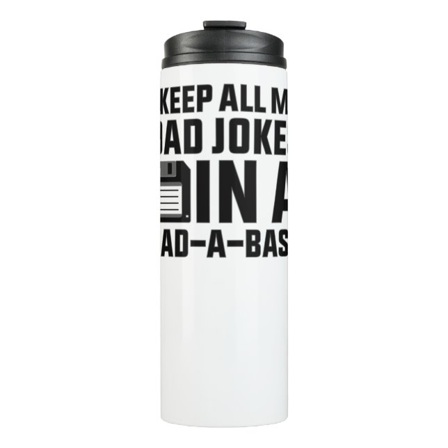 I keep all my Dad jokes in a dad-a-base Thermal Tumbler (Front)