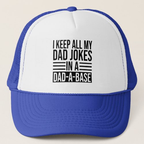 I Keep All My Dad Jokes In A Dad_A_Base Trucker Hat