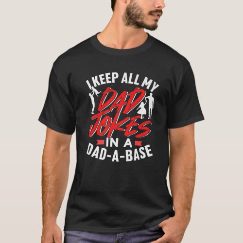 I Keep All My Dad Jokes In A Database Dad A Base F T_Shirt