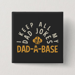 I KEEP ALL MY DAD JOKES IN MY DAD-DA-BASE BUTTON